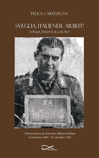 Sveglia, italiener arbeit! Sveglia, italiani al lavoro! Testimonianza da internato militare italiano (9 settembre 1943-25 settembre 1945) - Librerie.coop