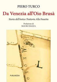Da Venezia all'Oio Brusà. Storia dell'Antica Trattoria Alla Fossetta - Librerie.coop Da Venezia all'Oio Brusà. Storia dell'Antica Trattoria Alla Fossetta - Librerie.coop