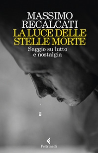 La luce delle stelle morte. Saggio su lutto e nostalgia - Librerie.coop La luce delle stelle morte. Saggio su lutto e nostalgia - Librerie.coop