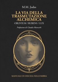 La via della trasmutazione alchemica. Oblivium / rubens / lux. Manuale di discesa nell'ombra - Librerie.coop