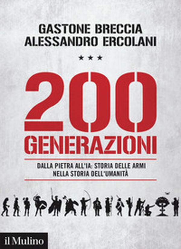 200 generazioni. Dalla pietra all'IA: storia delle armi nella storia dell'umanità - Librerie.coop 200 generazioni. Dalla pietra all'IA: storia delle armi nella storia dell'umanità - Librerie.coop