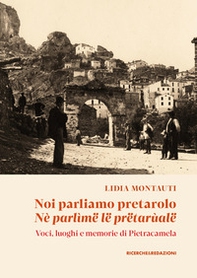 Noi parliamo pretarolo. Nè parlìmë lë prëtarùalë. Voci, luoghi e memorie di Pietracamela - Librerie.coop