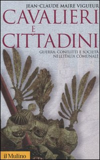 Cavalieri e cittadini. Guerra, conflitti e società nell'Italia comunale - Librerie.coop