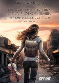 Distante dalla guerra c'è un mondo migliore: memorie e desideri di Ester - Librerie.coop