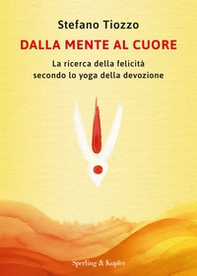 Dalla mente al cuore. La ricerca della felicità secondo lo yoga della devozione - Librerie.coop