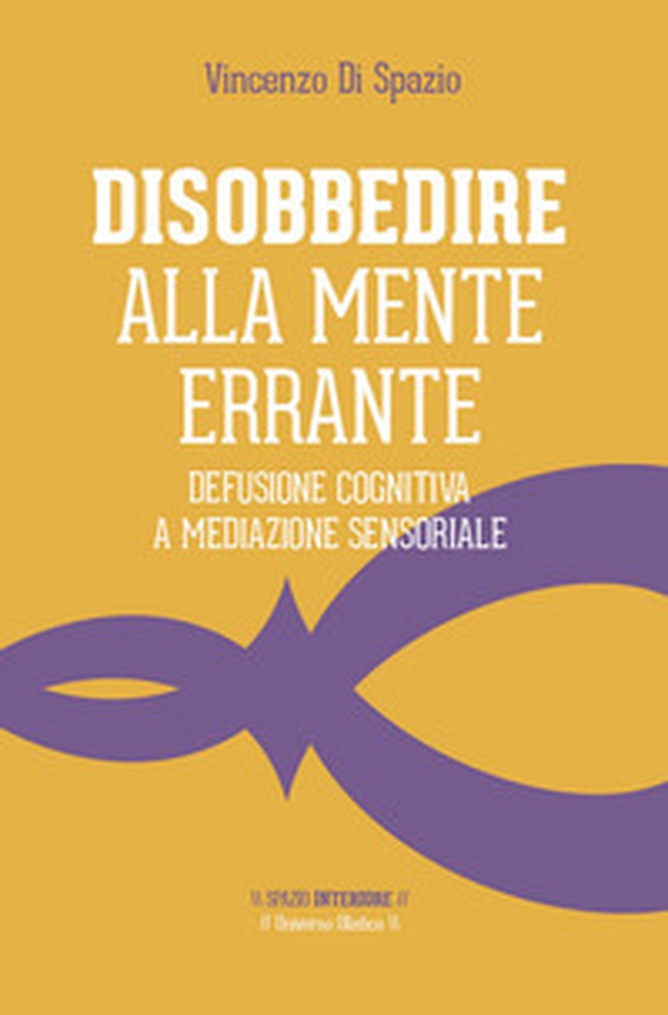 Disobbedire alla mente errante. Defusione cognitiva a mediazione sensoriale - Librerie.coop Disobbedire alla mente errante. Defusione cognitiva a mediazione sensoriale - Librerie.coop