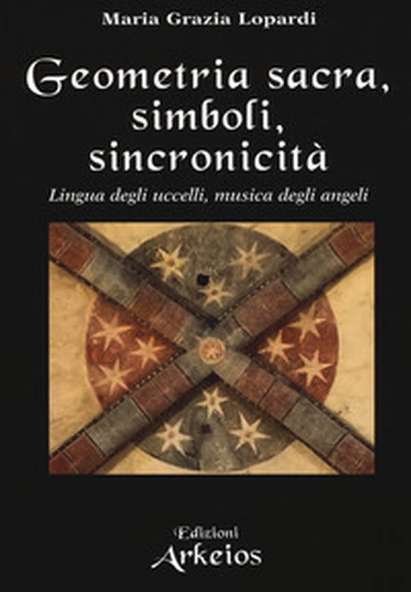 Geometria sacra, simboli, sincronicità. Lingua degli uccelli, musica degli angeli - Librerie.coop Geometria sacra, simboli, sincronicità. Lingua degli uccelli, musica degli angeli - Librerie.coop