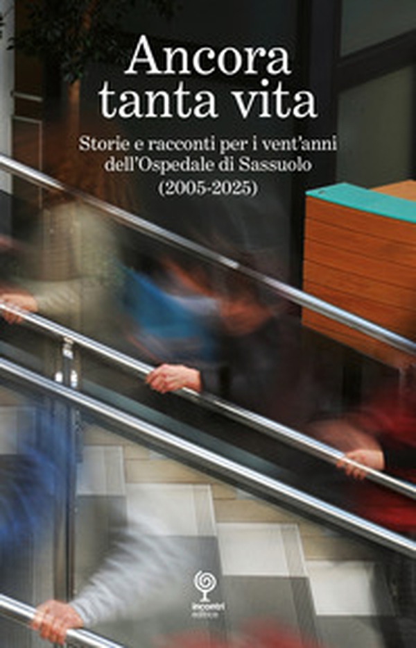 Ancora tanta vita. Storie e racconti per i vent'anni dell'Ospedale di Sassuolo (2005-2025) - Librerie.coop Ancora tanta vita. Storie e racconti per i vent'anni dell'Ospedale di Sassuolo (2005-2025) - Librerie.coop