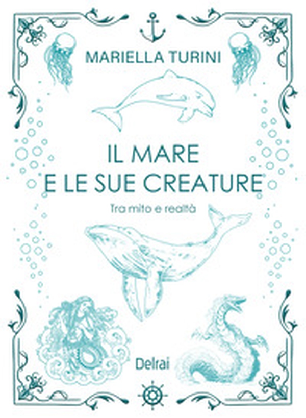 Il mare e le sue creature. Tra mito e realtà - Librerie.coop Il mare e le sue creature. Tra mito e realtà - Librerie.coop