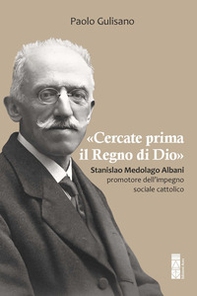 «Cercate prima il Regno di Dio». Stanislao Medolago Albani padre del cattolicesimo sociale - Librerie.coop «Cercate prima il Regno di Dio». Stanislao Medolago Albani padre del cattolicesimo sociale - Librerie.coop