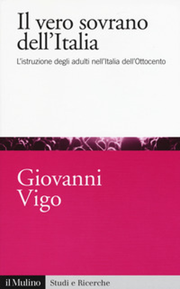Il vero sovrano dell'Italia. L'istruzione degli adulti nell'Italia dell'Ottocento - Librerie.coop Il vero sovrano dell'Italia. L'istruzione degli adulti nell'Italia dell'Ottocento - Librerie.coop