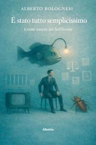 È stato tutto semplicissimo, come essere un lofiforme - Librerie.coop