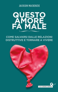 Questo amore fa male. Come salvarsi dalle relazioni distruttive e tornare a vivere - Librerie.coop Questo amore fa male. Come salvarsi dalle relazioni distruttive e tornare a vivere - Librerie.coop