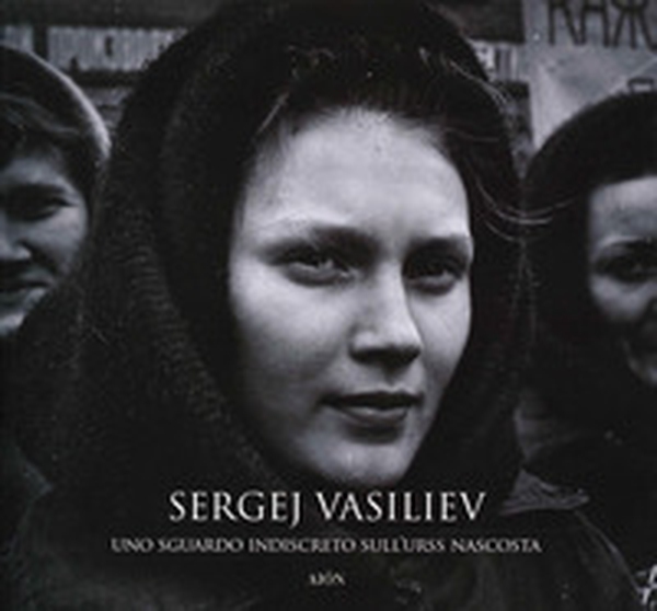 Sergej Vasiliev. Uno sguardo indiscreto sull'URSS nascosta - Librerie.coop Sergej Vasiliev. Uno sguardo indiscreto sull'URSS nascosta - Librerie.coop