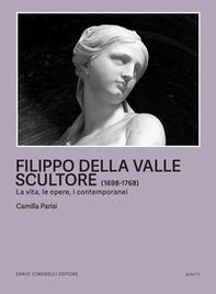 Filippo della Valle scultore (1698-1768). La vita, le opere, i contemporanei - Librerie.coop