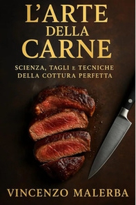 L'arte della carne. Scienza, tagli e tecniche della cottura perfetta - Librerie.coop