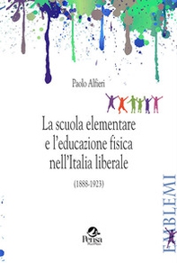 La scuola elementare e l'educazione fisica nell'Italia liberale. (1888-1923) - Librerie.coop La scuola elementare e l'educazione fisica nell'Italia liberale. (1888-1923) - Librerie.coop