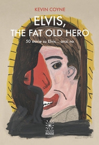 Elvis, the fat old hero. Cinquanta storie su Elvis... anzi no - Librerie.coop