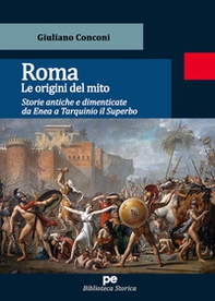 Roma. Le origini del mito. Storie antiche e dimenticate da Enea a Tarquinio il Superbo - Librerie.coop Roma. Le origini del mito. Storie antiche e dimenticate da Enea a Tarquinio il Superbo - Librerie.coop