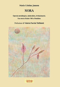 Nora. Operaia metallurgica, sindacalista, rivoluzionaria. Una storia d'inizio '900 a Piombino - Librerie.coop