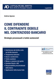 Come difendere il contraente debole nel contenzioso bancario. Strategie processuali e tutele sostanziali - Librerie.coop