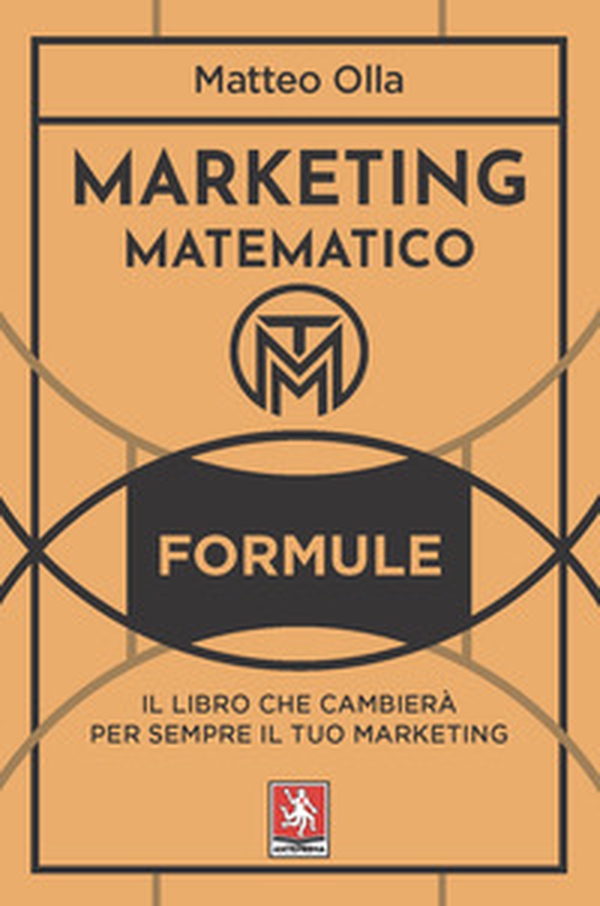Marketing matematico. Formule. Il libro che cambierà per sempre il tuo marketing - Librerie.coop Marketing matematico. Formule. Il libro che cambierà per sempre il tuo marketing - Librerie.coop