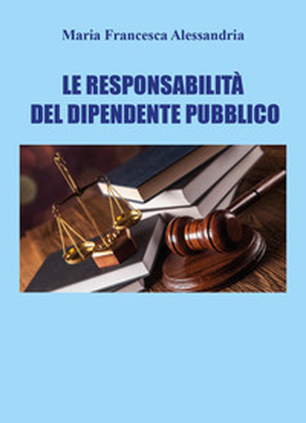 Le responsabilità del dipendente pubblico - Librerie.coop Le responsabilità del dipendente pubblico - Librerie.coop
