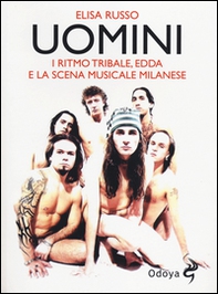 Uomini. I Ritmo Tribale, Edda e la scena musicale milanese - Librerie.coop
