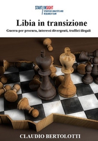 Libia in transizione. Guerra per procura, interessi divergenti, traffici illegali - Librerie.coop