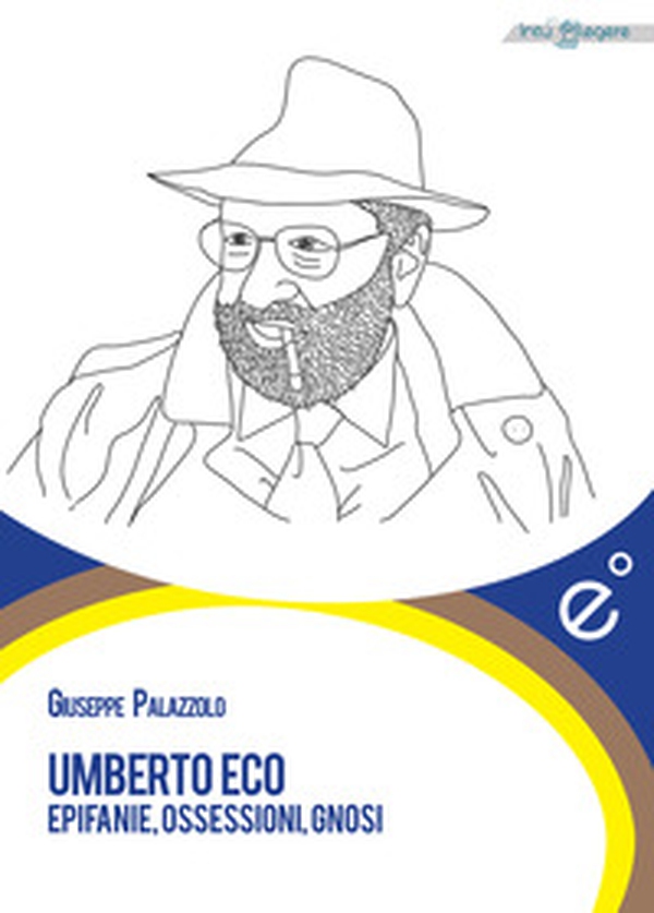 Umberto Eco. Epifanie, ossessioni, gnosi - Librerie.coop Umberto Eco. Epifanie, ossessioni, gnosi - Librerie.coop