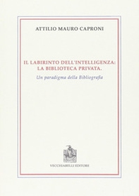 Il labirinto dell'intelligenza. La biblioteca privata. Un paradigma della bibliografia - Librerie.coop Il labirinto dell'intelligenza. La biblioteca privata. Un paradigma della bibliografia - Librerie.coop