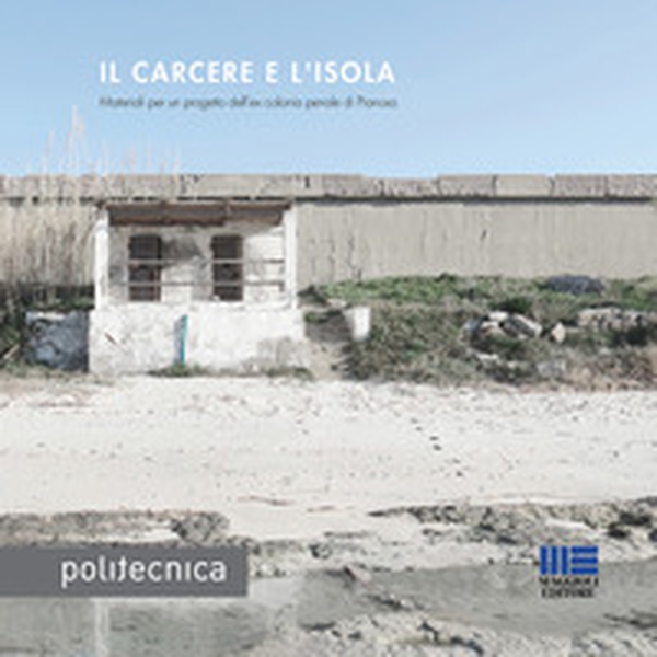 Il carcere e l'isola. Materiali per un progetto dell'ex colonia penale di Pianosa - Librerie.coop Il carcere e l'isola. Materiali per un progetto dell'ex colonia penale di Pianosa - Librerie.coop