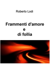 Frammenti d&#39;amoree e di follia - Librerie.coop