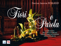Fiori e parola. La bellezza dell'arte floreale come comunicazione nella liturgia - Librerie.coop
