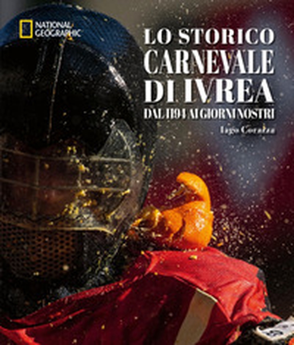 Lo storico carnevale di Ivrea. Dal 1194 ai giorni nostri - Librerie.coop