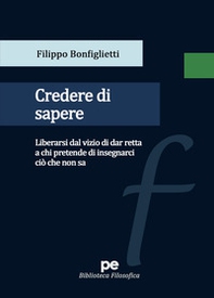 Credere di sapere. Liberarsi dal vizio di dar retta a chi pretende di insegnarci ciò che non sa - Librerie.coop Credere di sapere. Liberarsi dal vizio di dar retta a chi pretende di insegnarci ciò che non sa - Librerie.coop