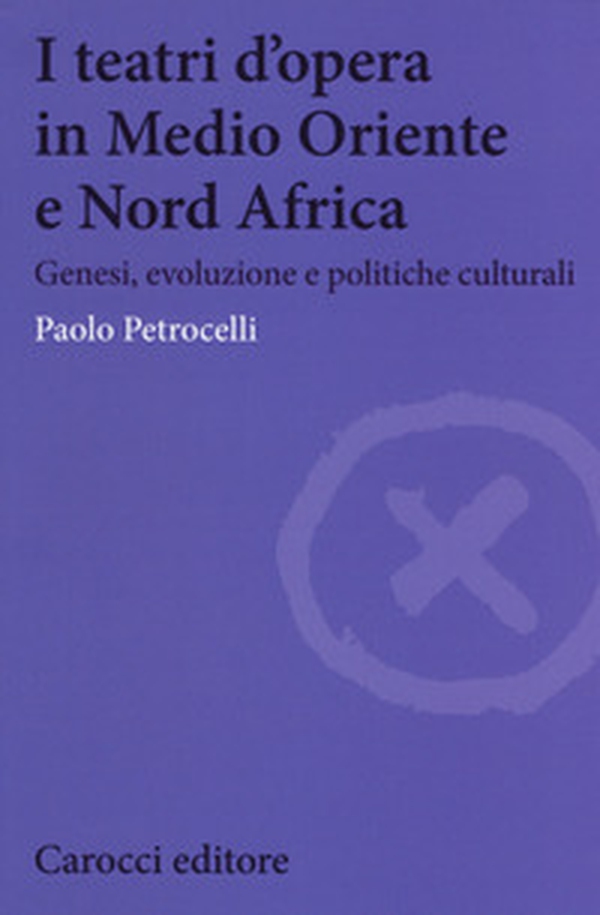 I teatri d'opera in Medio Oriente e Nord Africa. Genesi, evoluzione e politiche culturali - Librerie.coop I teatri d'opera in Medio Oriente e Nord Africa. Genesi, evoluzione e politiche culturali - Librerie.coop