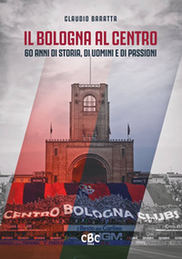 Il Bologna al Centro. 60 anni di storia, di uomini e di passioni - Librerie.coop Il Bologna al Centro. 60 anni di storia, di uomini e di passioni - Librerie.coop