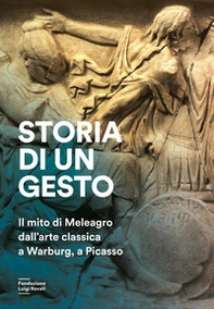 Storia di un gesto. Il mito di Meleagro dall'arte classica a Warburg, a Picasso - Librerie.coop