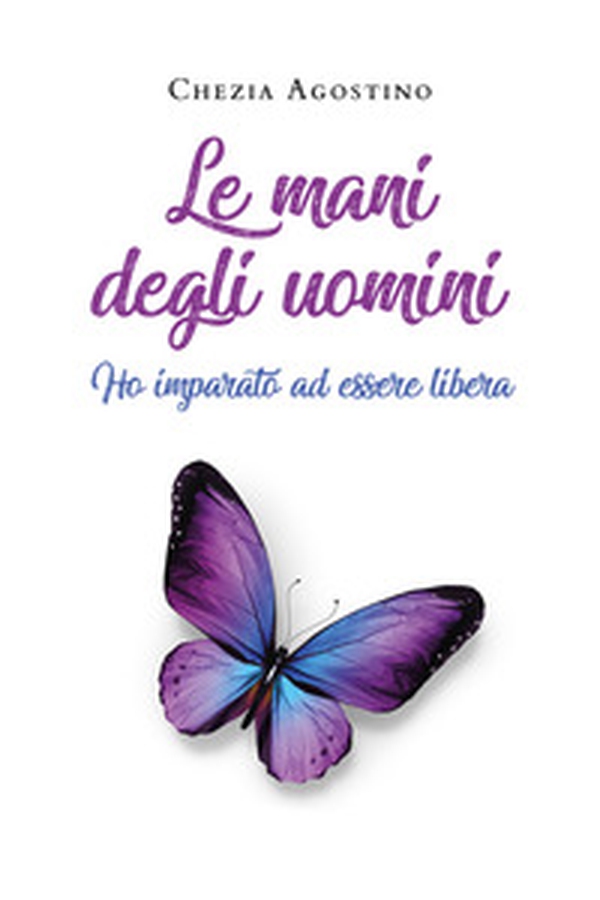 Le mani degli uomini. Ho imparato a essere libera - Librerie.coop Le mani degli uomini. Ho imparato a essere libera - Librerie.coop