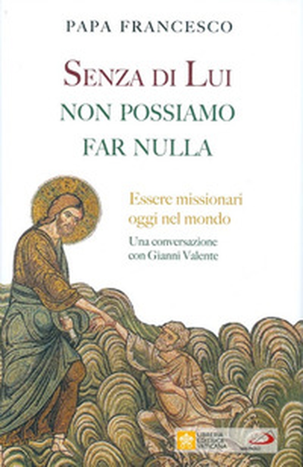 Senza di lui non possiamo far nulla. Essere missionari oggi nel mondo. Una conversazione con Gianni Valente - Librerie.coop Senza di lui non possiamo far nulla. Essere missionari oggi nel mondo. Una conversazione con Gianni Valente - Librerie.coop