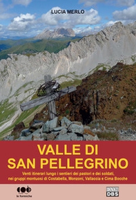Valle di San Pellegrino. Venti itinerari lungo i sentieri dei pastori e dei soldati, nei gruppi montuosi di Costabella, Monzoni, Vallaccia e Cima Bocche - Librerie.coop