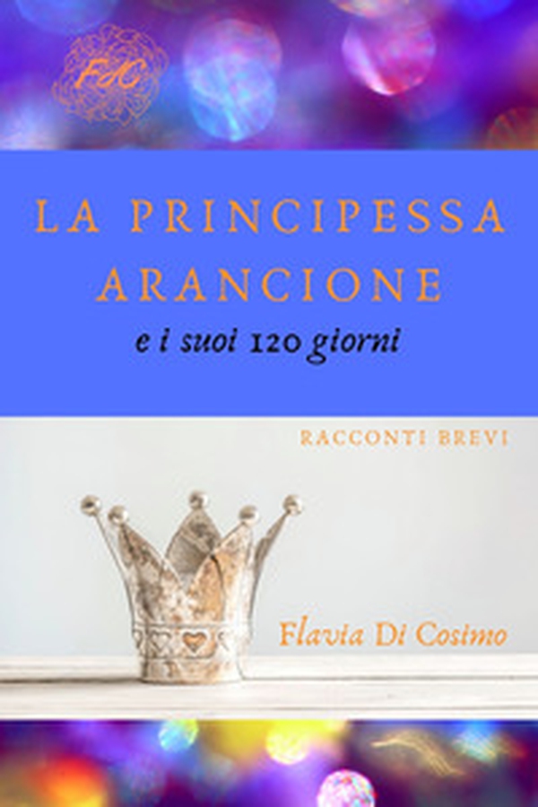 La principessa arancione e i suoi 120 giorni - Librerie.coop La principessa arancione e i suoi 120 giorni - Librerie.coop