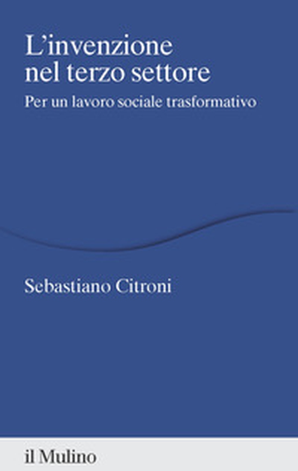 L'invenzione nel terzo settore. Per un lavoro sociale trasformativo - Librerie.coop