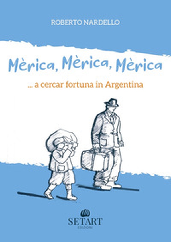 Mèrica, Mèrica, Mèrica... a cercar fortuna in Argentina - Librerie.coop Mèrica, Mèrica, Mèrica... a cercar fortuna in Argentina - Librerie.coop