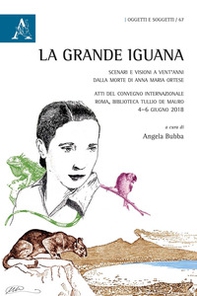 La grande Iguana. Scenari e visioni a vent'anni dalla morte di Anna Maria Ortese. Atti del Convegno internazionale (Roma, 4-6 giugno 2018) - Librerie.coop