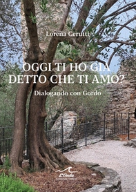 Oggi ti ho già detto che ti amo? Dialogando con Gordo - Librerie.coop