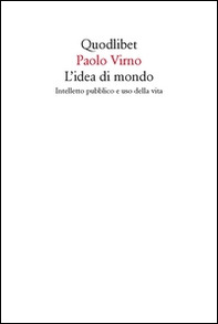 L'idea di mondo. Intelletto pubblico e uso della vita - Librerie.coop