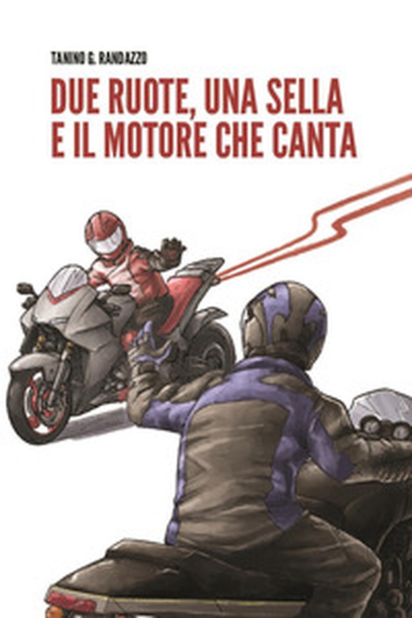 Due ruote, una sella e il motore che canta - Librerie.coop Due ruote, una sella e il motore che canta - Librerie.coop