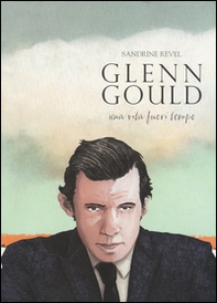 Glenn Gould. Una vita fuori tempo - Librerie.coop